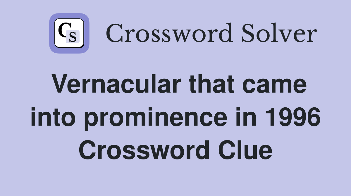Vernacular that came into prominence in 1996 Crossword Clue
