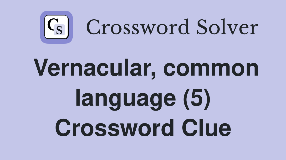 Vernacular, common language (5) Crossword Clue