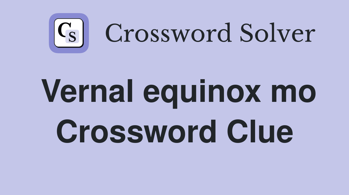 Vernal equinox mo Crossword Clue