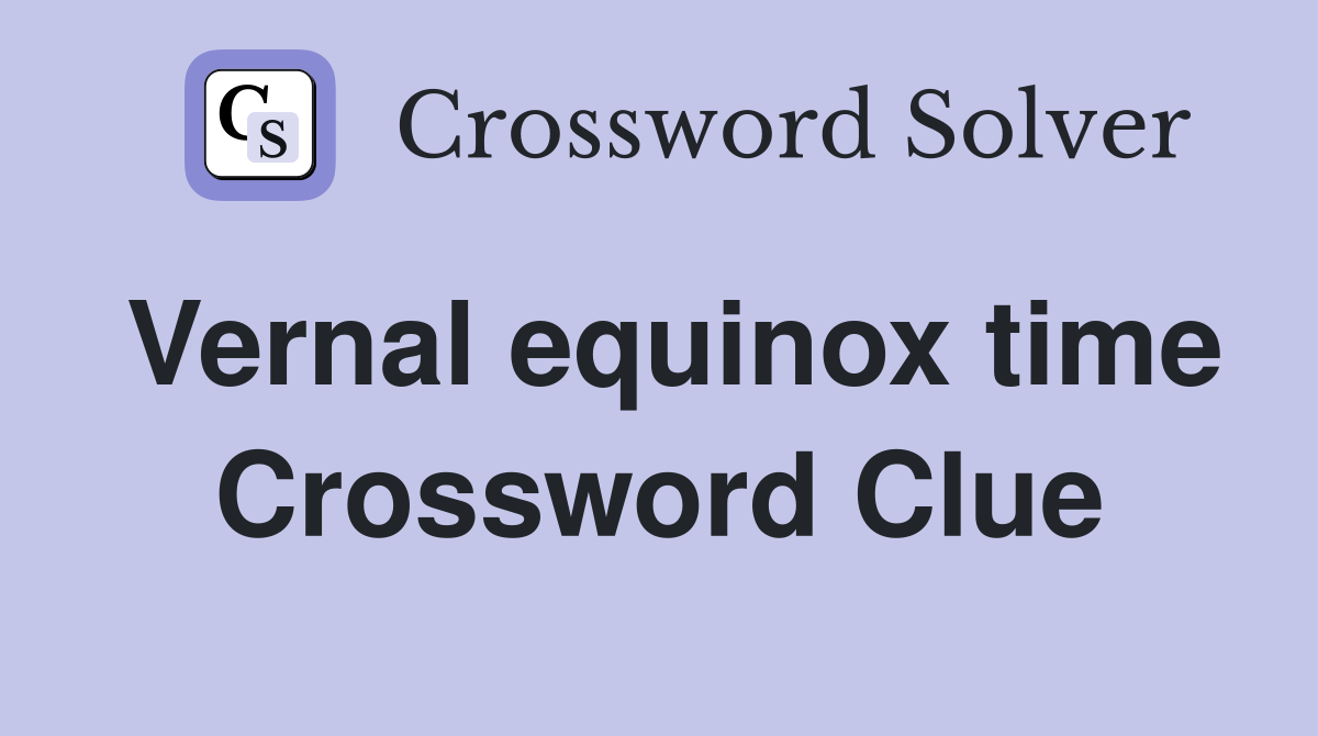 Vernal equinox time Crossword Clue