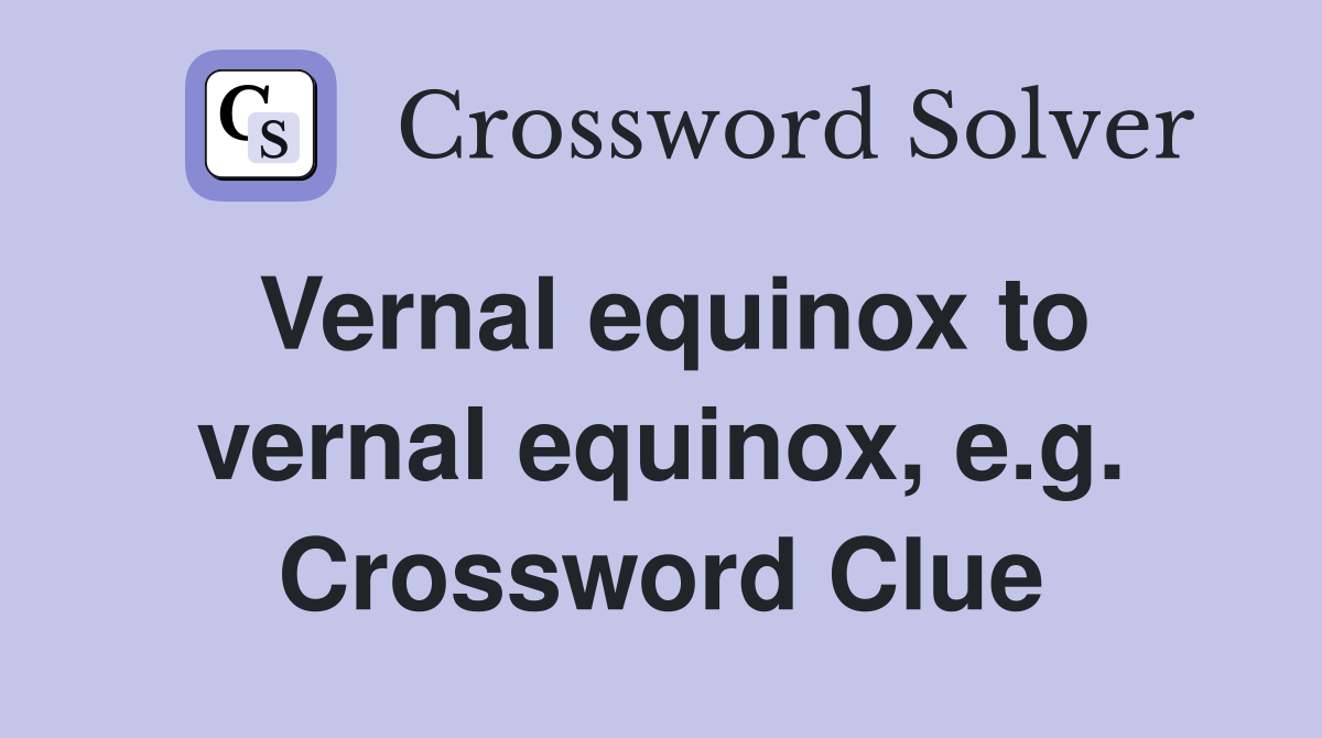 Vernal equinox to vernal equinox, e.g. Crossword Clue