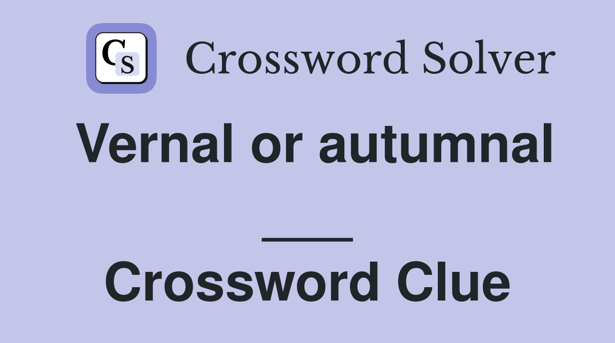 Vernal or autumnal ___ Crossword Clue