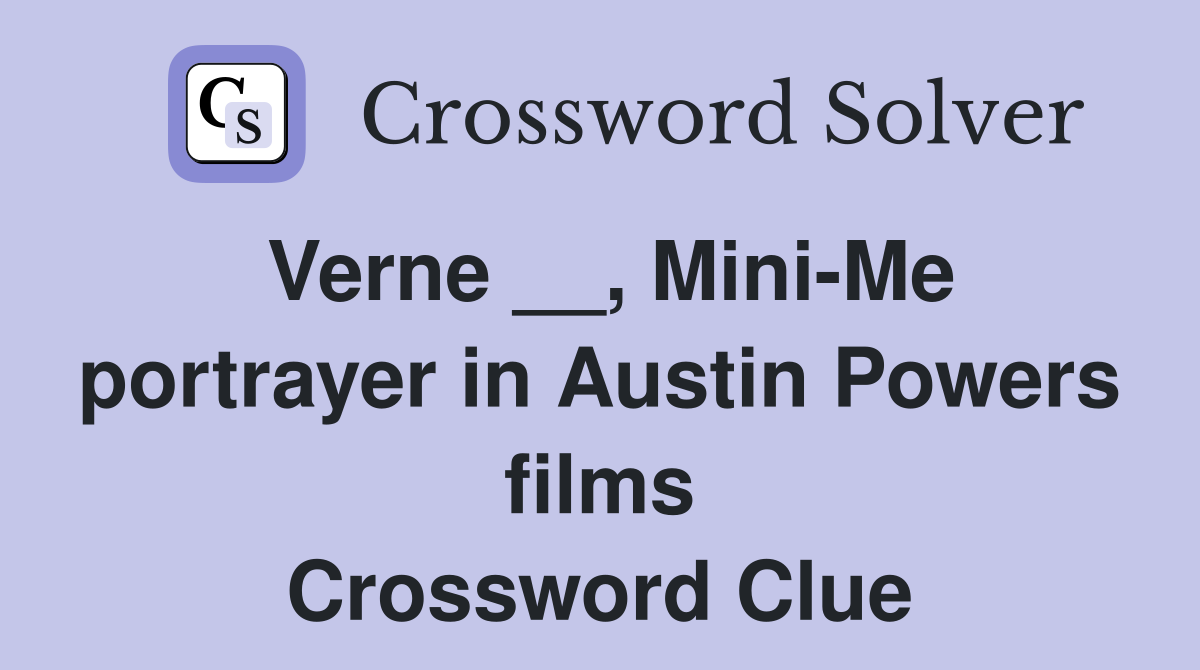 Verne __, Mini-Me portrayer in Austin Powers films Crossword Clue