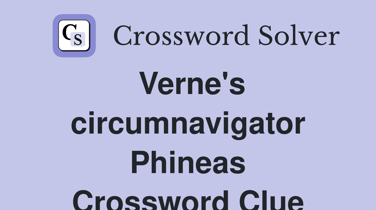 Verne's circumnavigator Phineas Crossword Clue