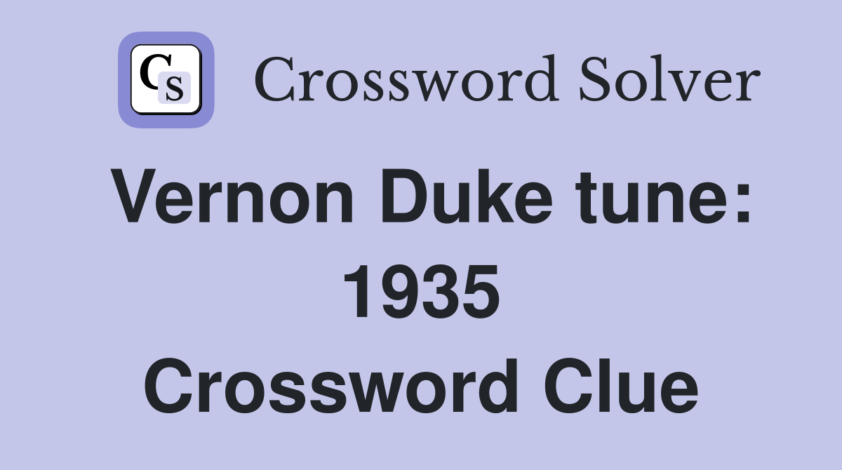 Vernon Duke tune: 1935 Crossword Clue