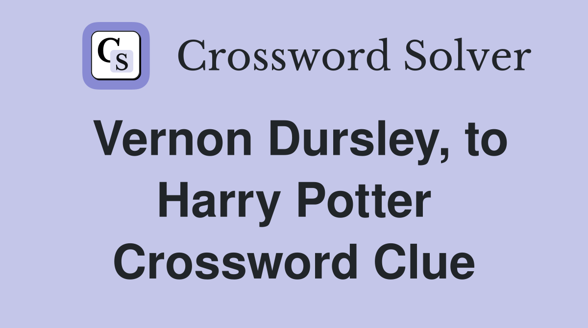 Vernon Dursley, to Harry Potter Crossword Clue