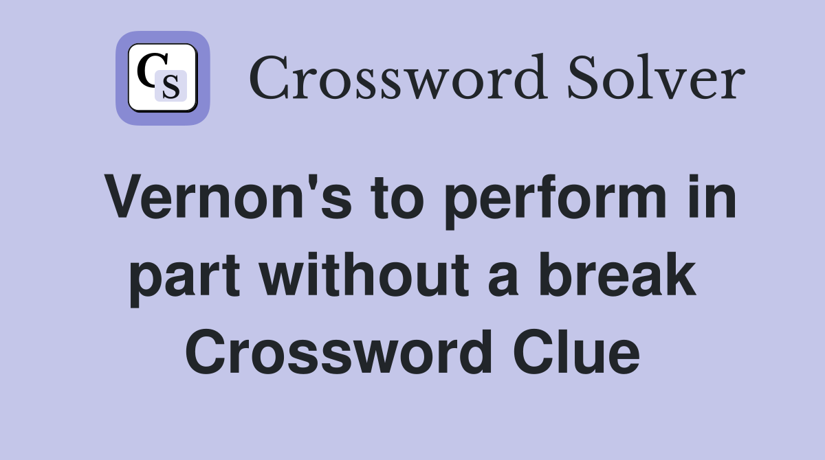 Vernon's to perform in part without a break Crossword Clue