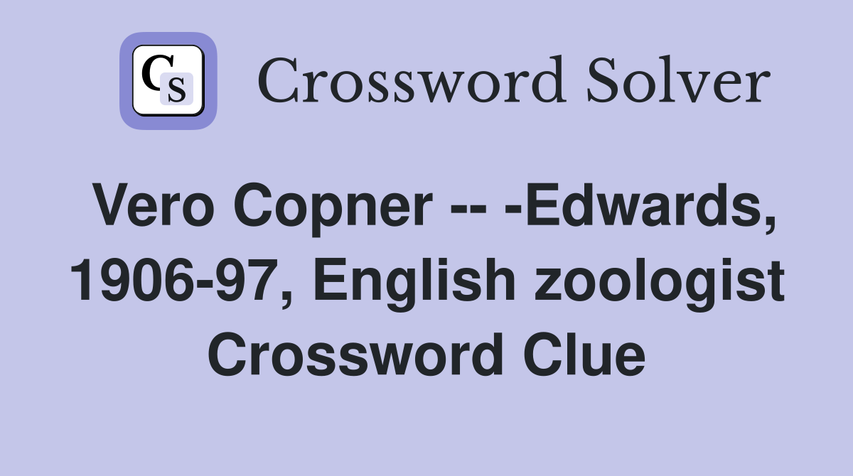 Vero Copner -- -Edwards, 1906-97, English zoologist Crossword Clue