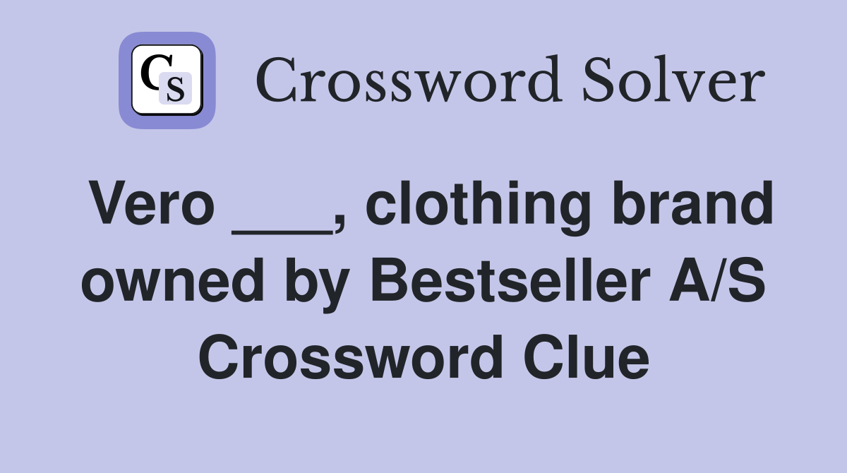 Vero ___, clothing brand owned by Bestseller A/S Crossword Clue
