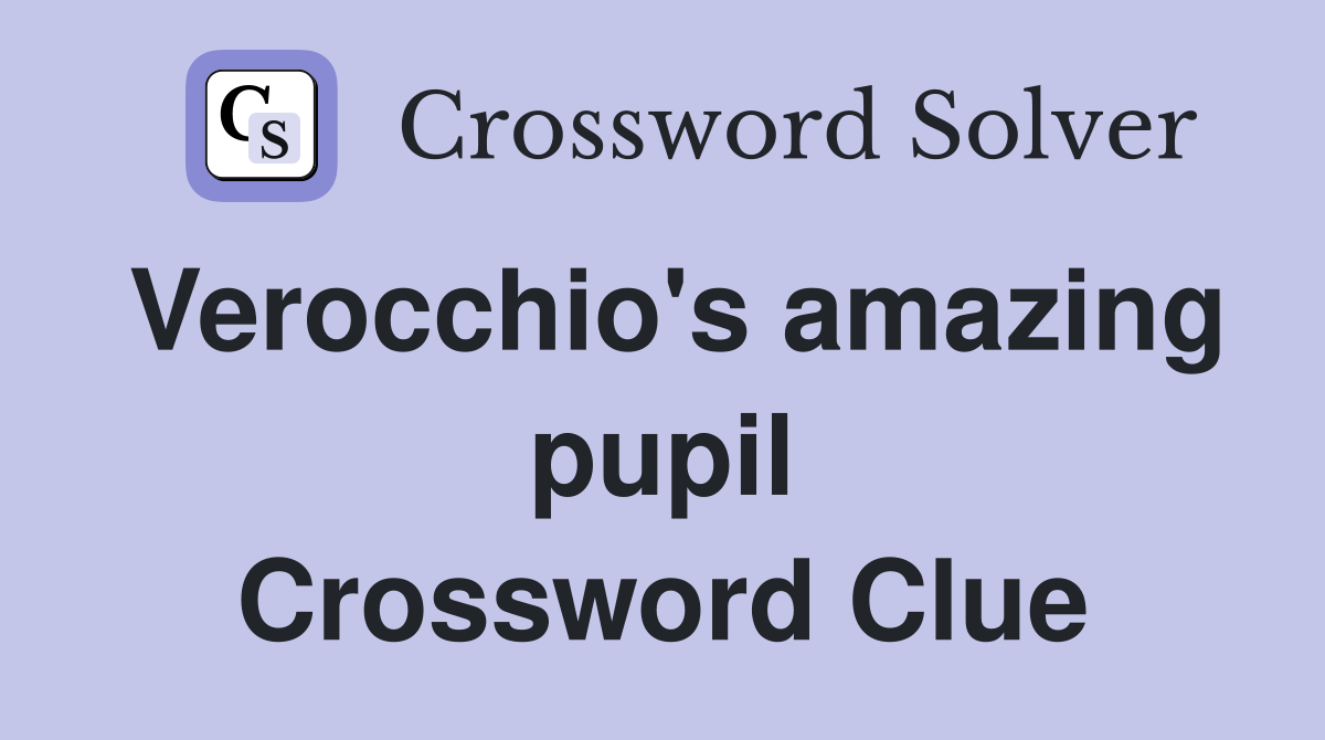 Verocchio's amazing pupil Crossword Clue