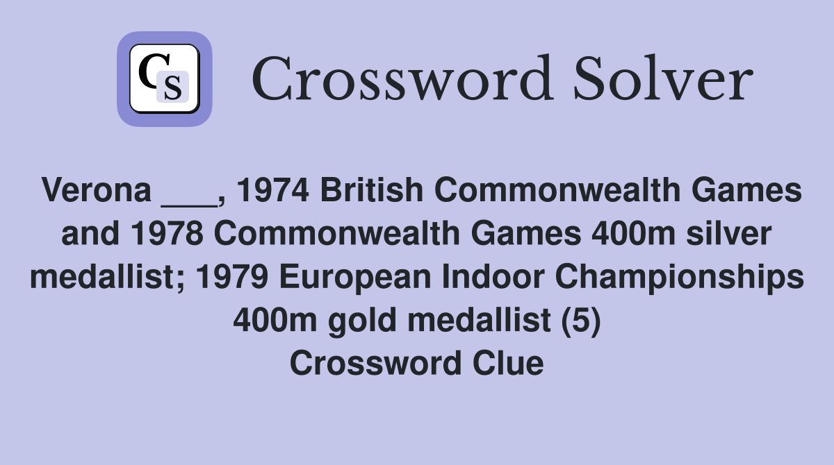Verona ___, 1974 British Commonwealth Games and 1978 Commonwealth Games 400m silver medallist; 1979 European Indoor Championships 400m gold medallist (5) Crossword Clue
