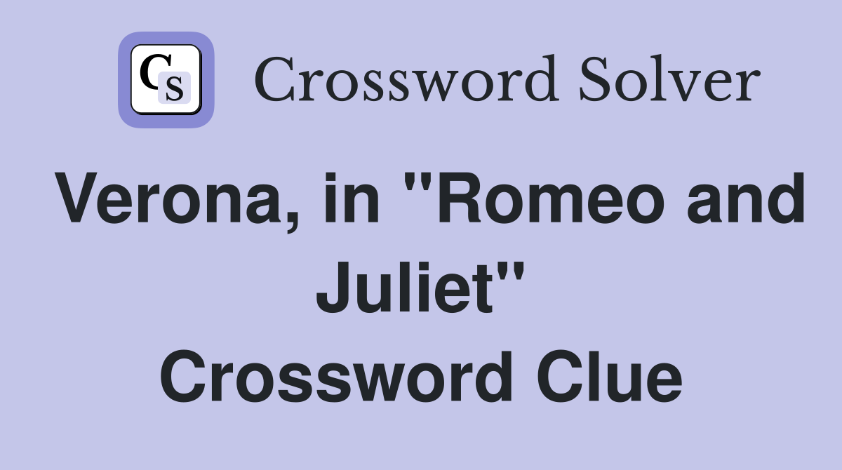 Verona, in "Romeo and Juliet" Crossword Clue