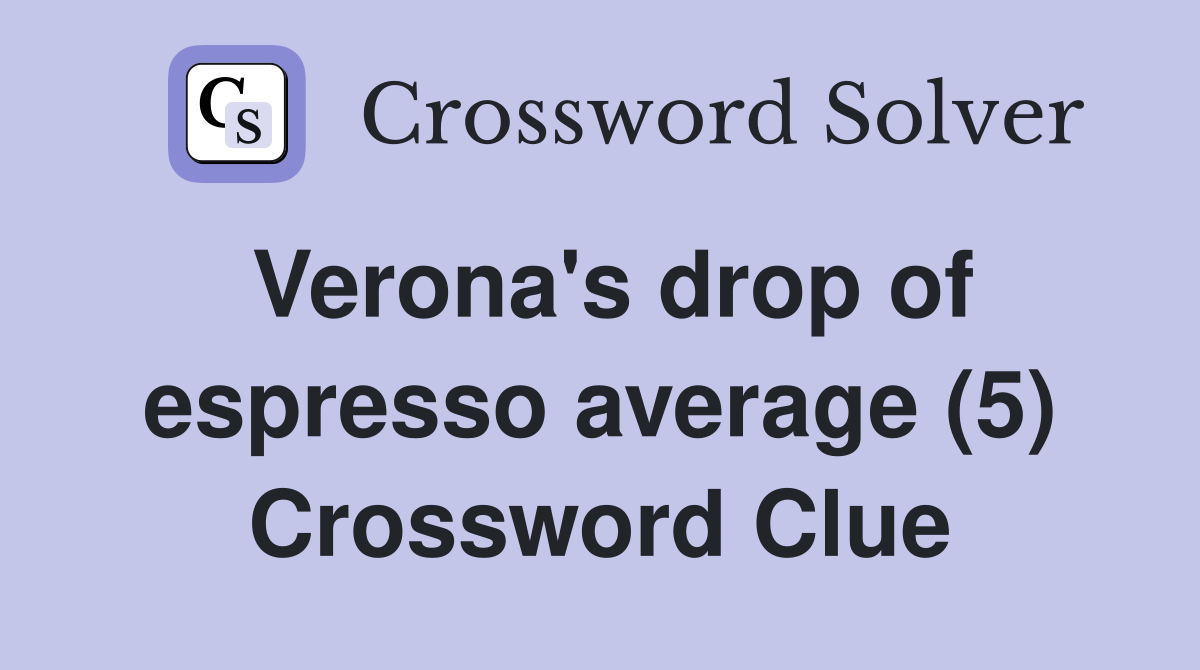 Verona's drop of espresso average (5) Crossword Clue