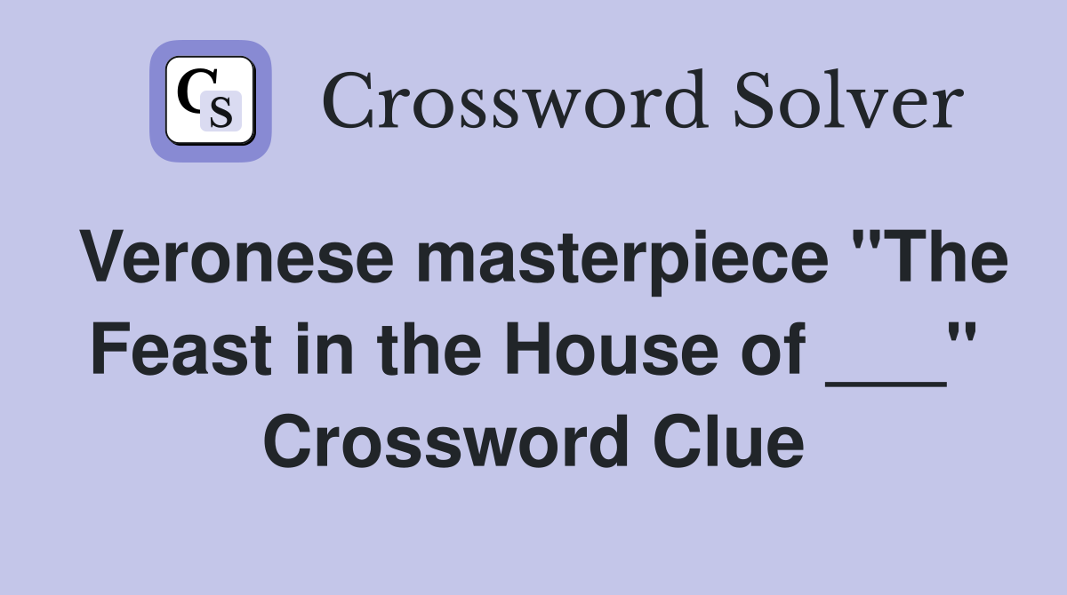 Veronese masterpiece "The Feast in the House of ___" Crossword Clue