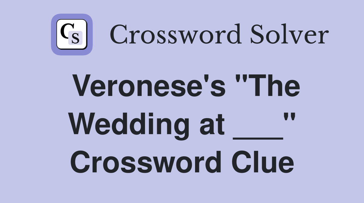 Veronese's "The Wedding at ___" Crossword Clue