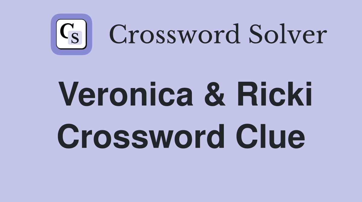 Veronica & Ricki Crossword Clue