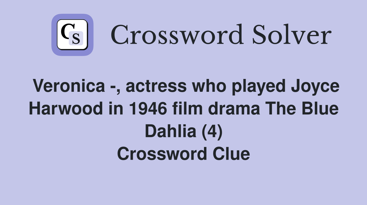 Veronica -, actress who played Joyce Harwood in 1946 film drama The Blue Dahlia (4) Crossword Clue
