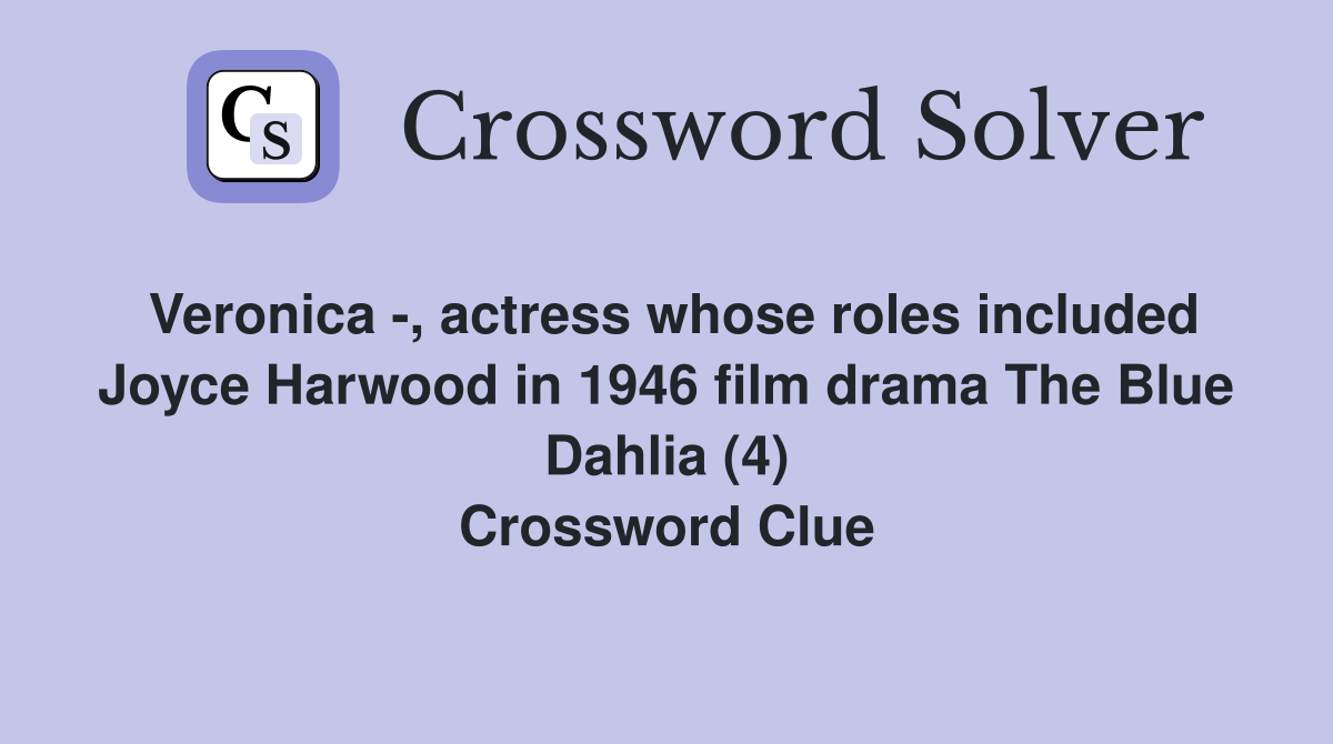 Veronica -, actress whose roles included Joyce Harwood in 1946 film drama The Blue Dahlia (4) Crossword Clue