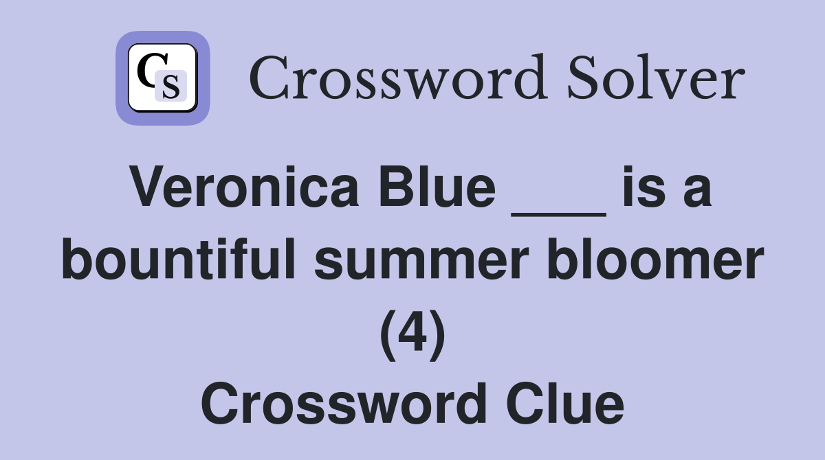 Veronica Blue ___ is a bountiful summer bloomer (4) Crossword Clue