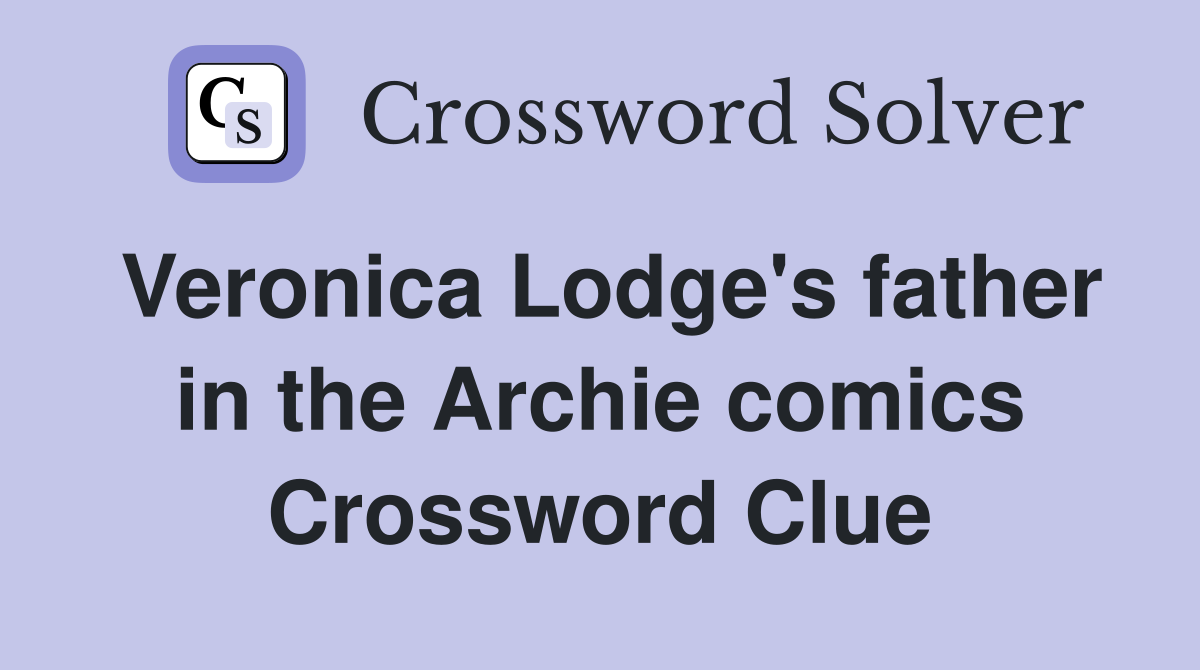 Veronica Lodge's father in the Archie comics Crossword Clue