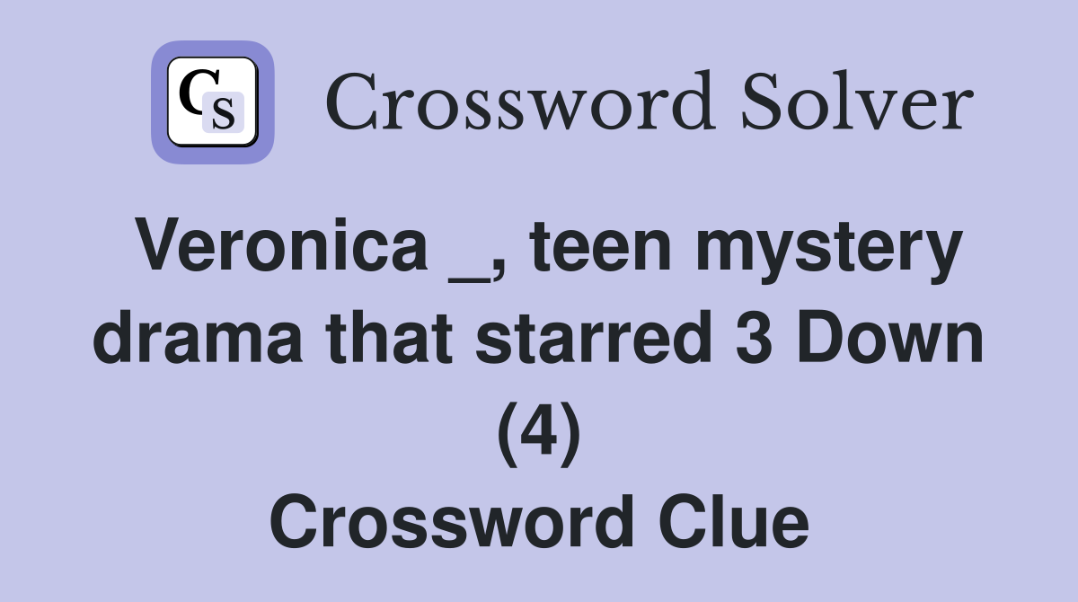 Veronica _, teen mystery drama that starred 3 Down (4) Crossword Clue