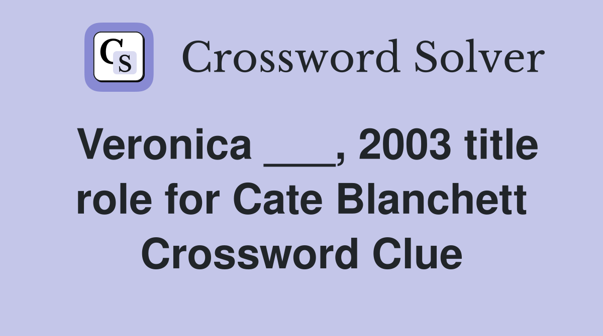 Veronica ___, 2003 title role for Cate Blanchett Crossword Clue