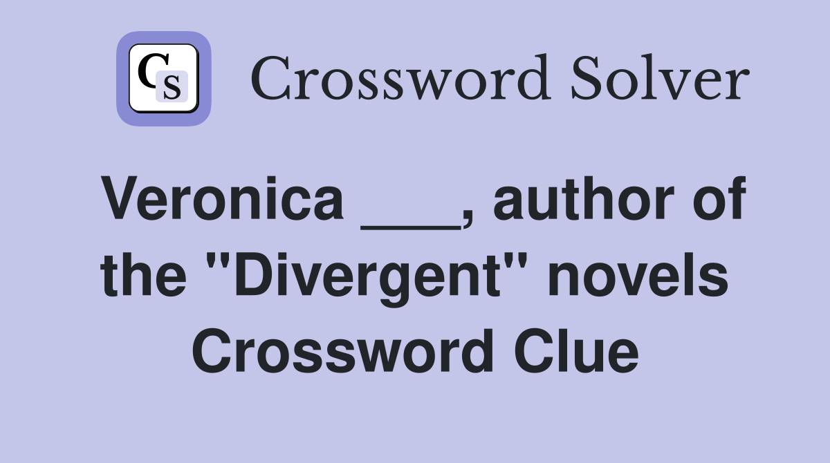 Veronica ___, author of the "Divergent" novels Crossword Clue