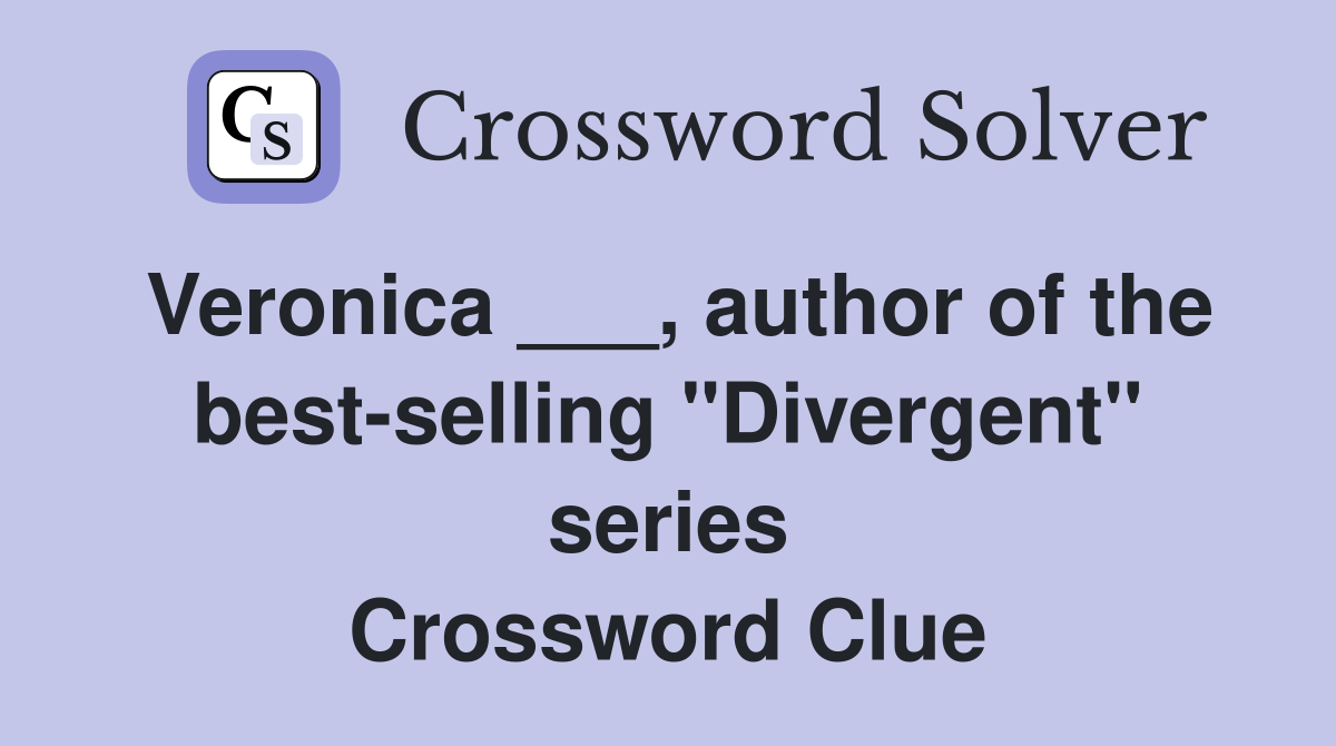 Veronica ___, author of the best-selling "Divergent" series Crossword Clue