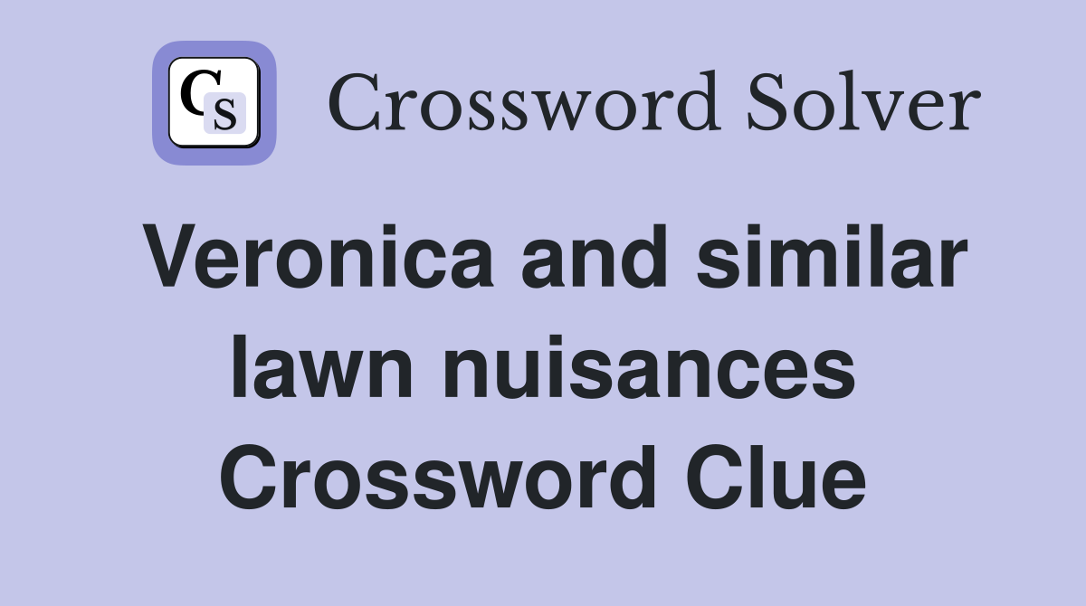 Veronica and similar lawn nuisances Crossword Clue