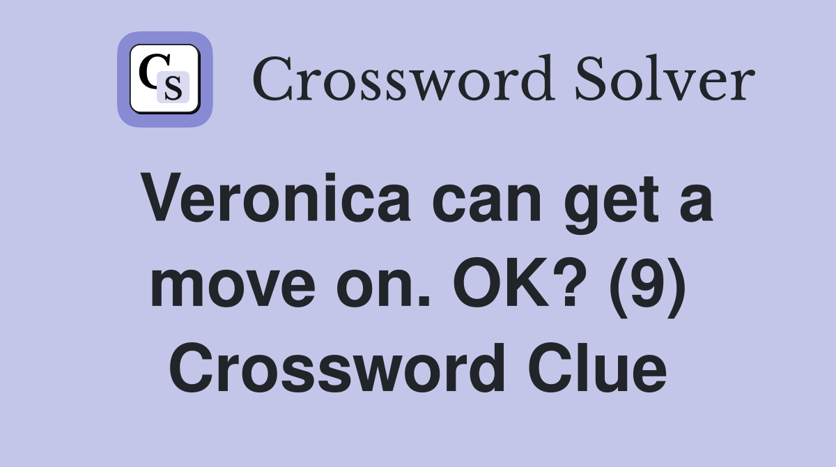 Veronica can get a move on. OK? (9) Crossword Clue