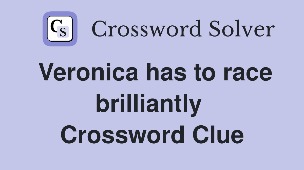 Veronica has to race brilliantly  Crossword Clue