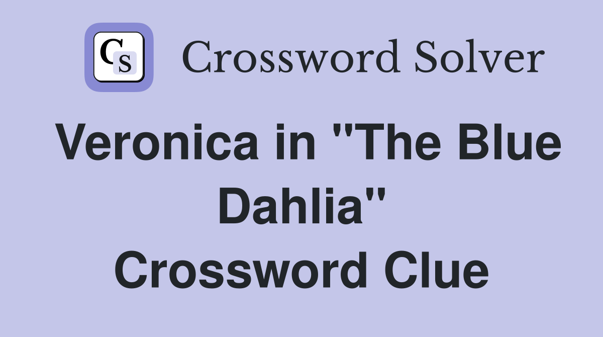 Veronica in "The Blue Dahlia" Crossword Clue