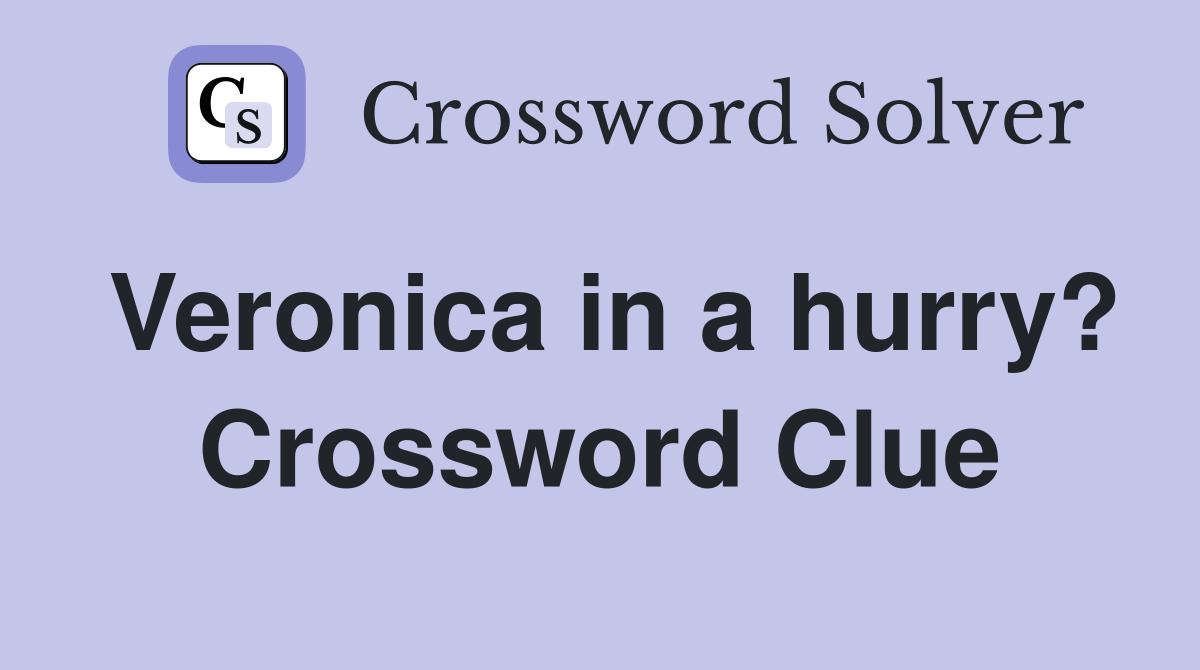 Veronica in a hurry? Crossword Clue