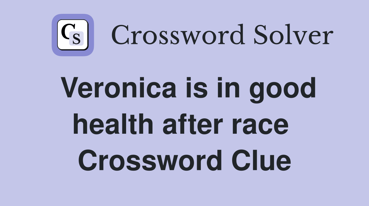 Veronica is in good health after race  Crossword Clue