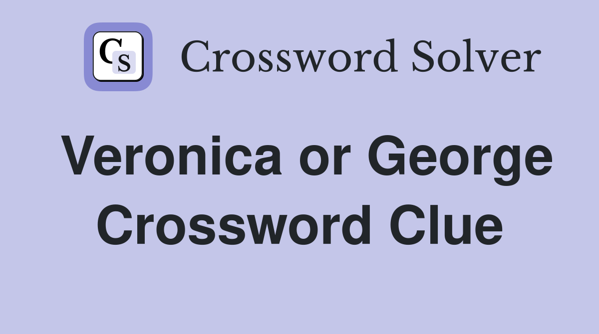 Veronica or George Crossword Clue