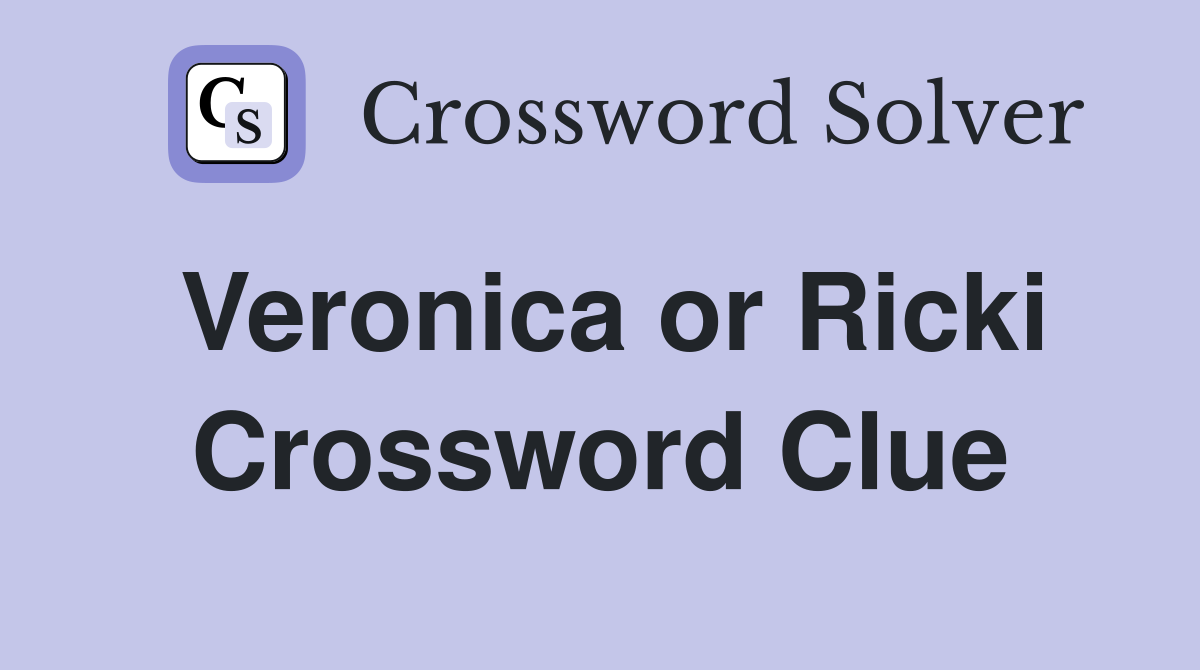 Veronica or Ricki Crossword Clue