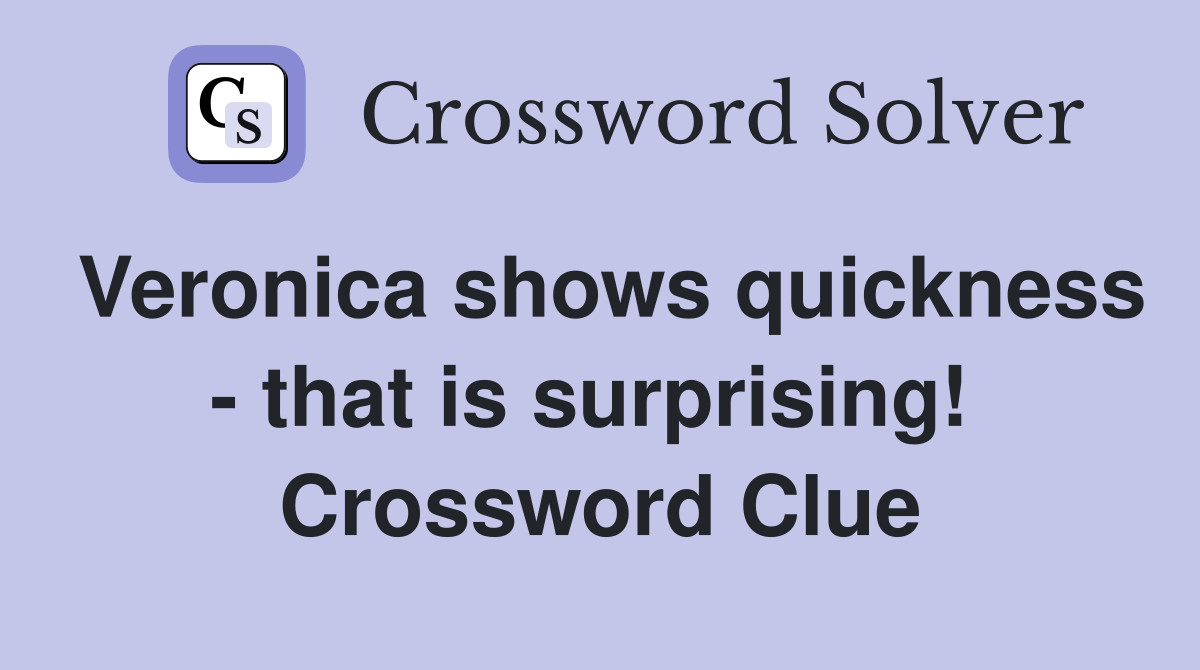 Veronica shows quickness - that is surprising!  Crossword Clue