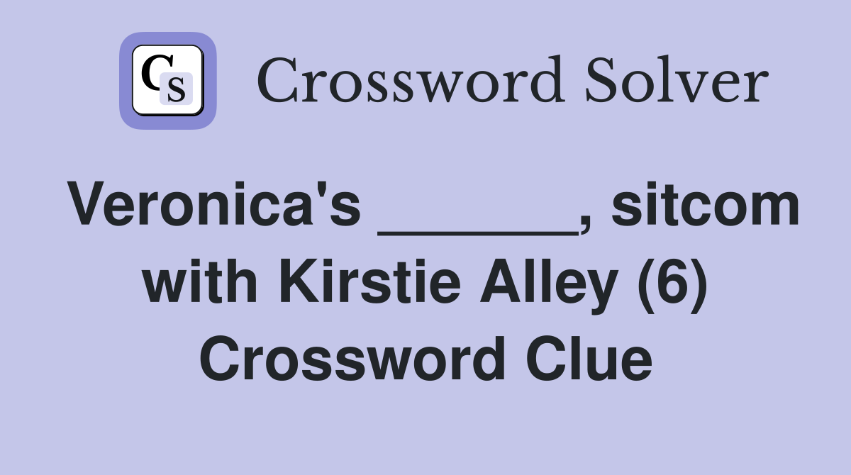 Veronica's ______, sitcom with Kirstie Alley (6) Crossword Clue