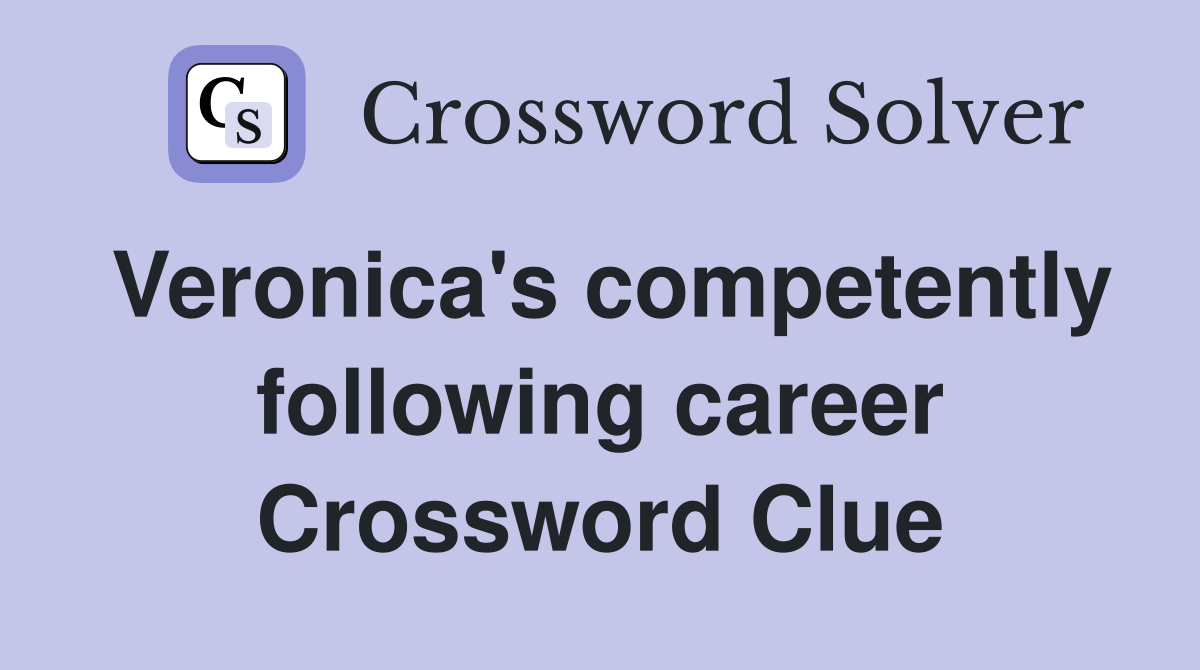 Veronica's competently following career Crossword Clue