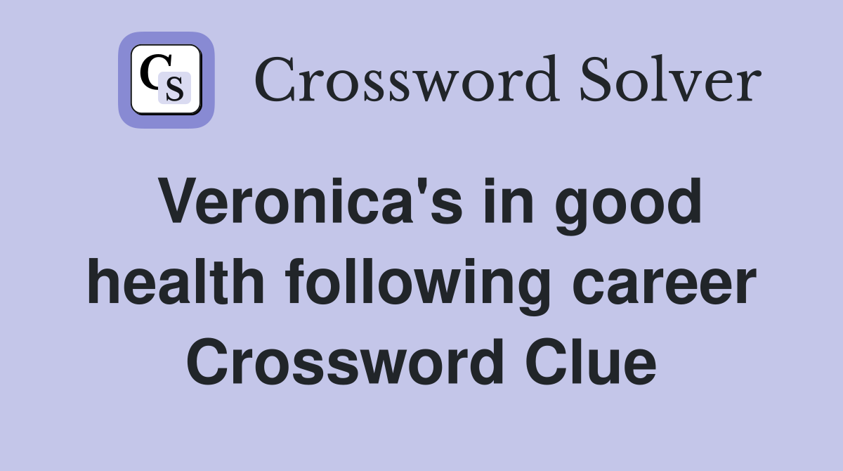 Veronica's in good health following career Crossword Clue
