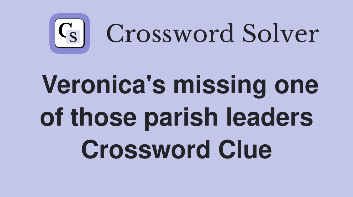Veronica's missing one of those parish leaders Crossword Clue