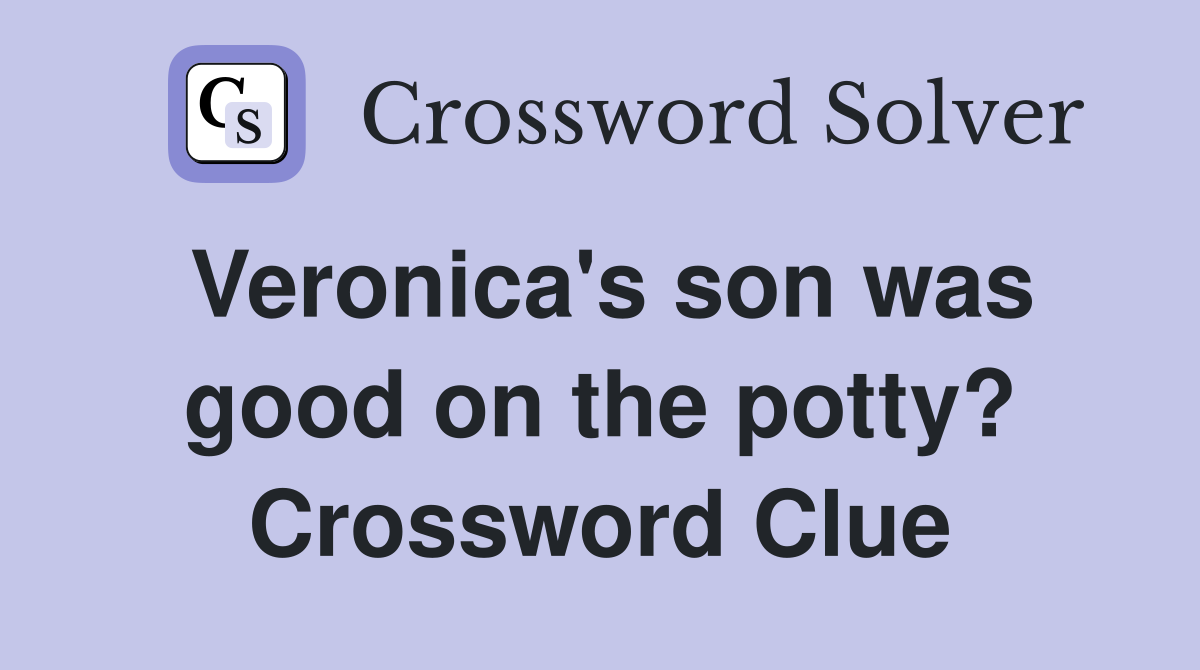 Veronica's son was good on the potty? Crossword Clue
