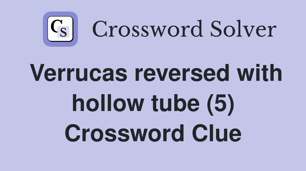 Verrucas reversed with hollow tube (5) Crossword Clue