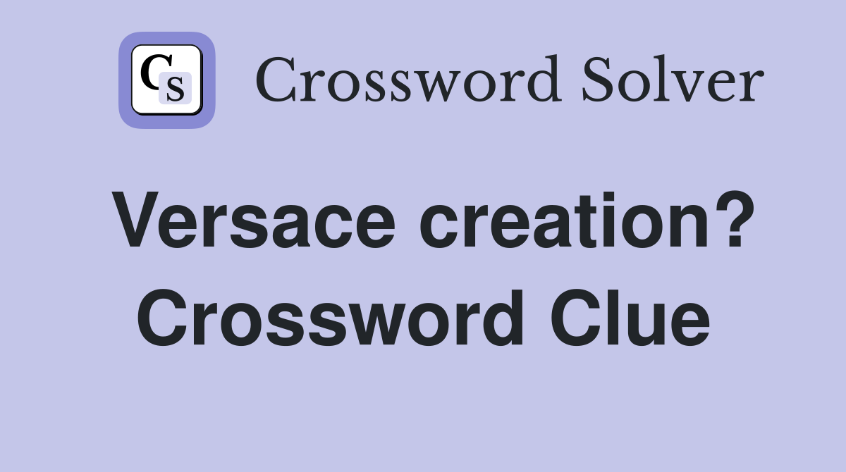 Versace creation? Crossword Clue