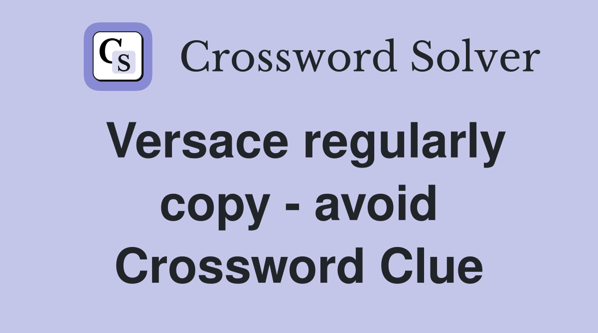 Versace regularly copy - avoid Crossword Clue