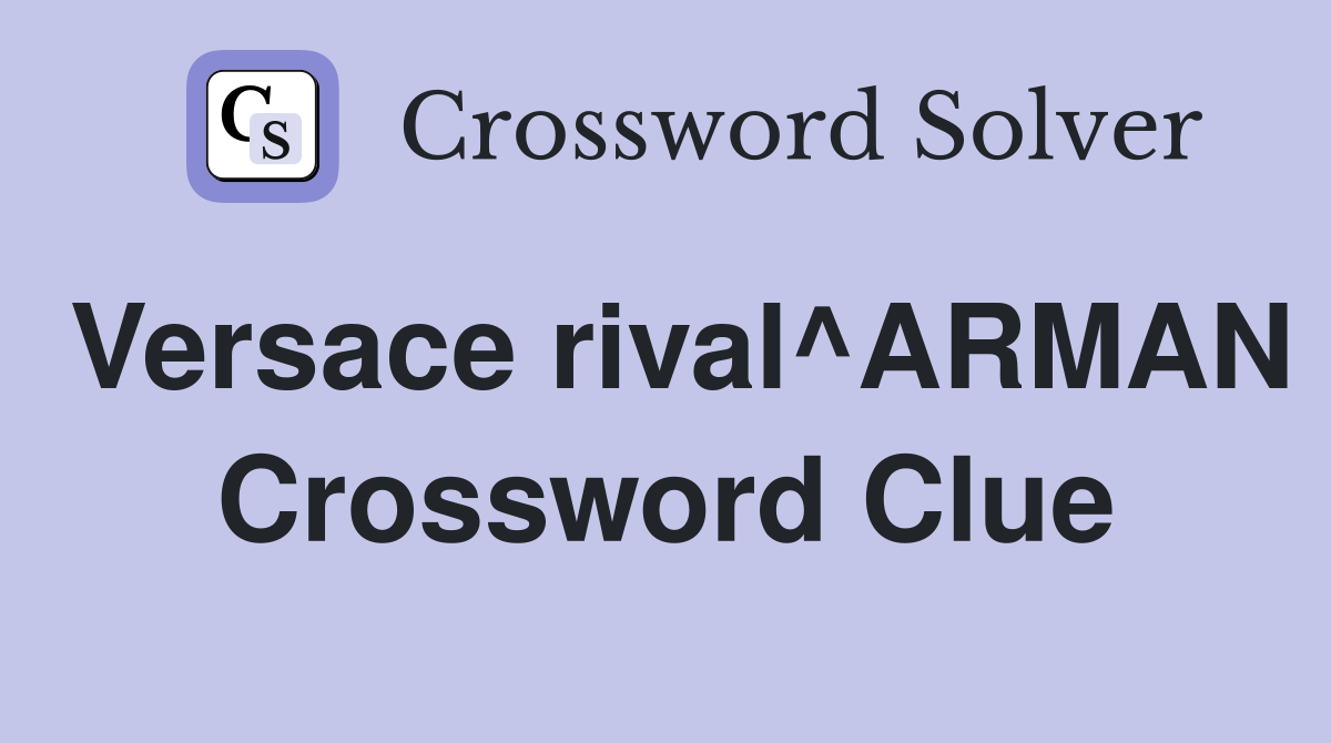 Versace rival^ARMAN Crossword Clue