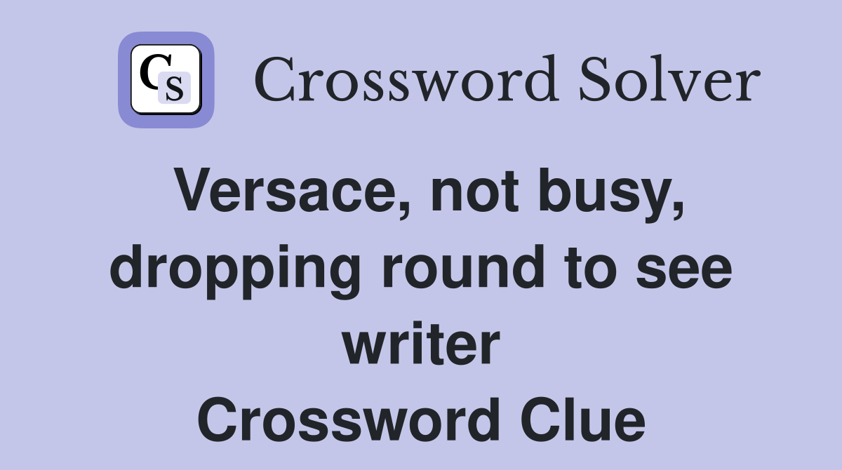 Versace, not busy, dropping round to see writer Crossword Clue