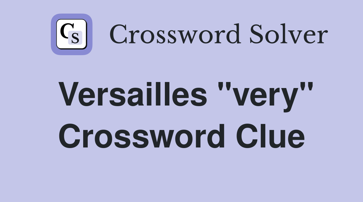 Versailles "very" Crossword Clue
