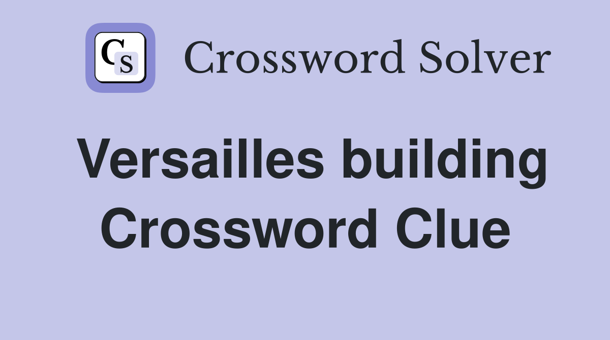 Versailles building Crossword Clue