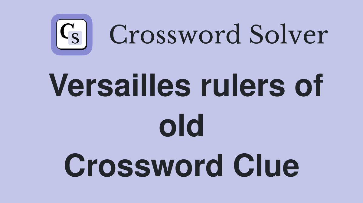 Versailles rulers of old Crossword Clue